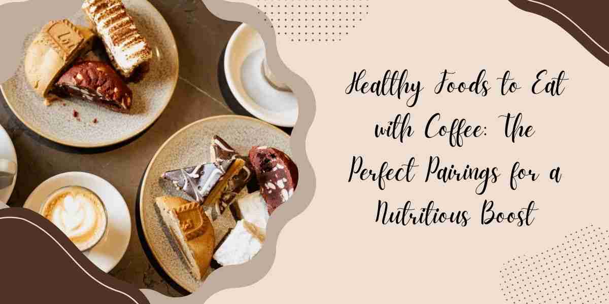 Healthy Foods to Eat with Coffee The Perfect Pairings for a Nutritious Boost