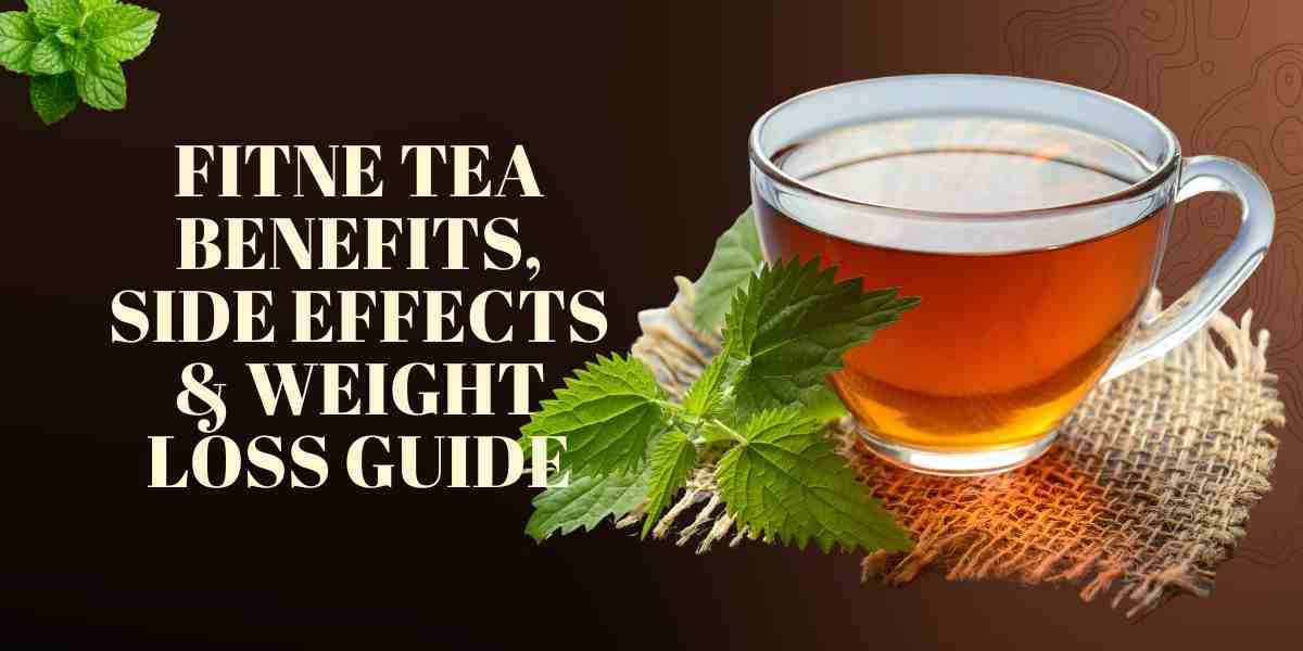 Fitne Tea Benefits, Side Effects & Weight Loss Guide