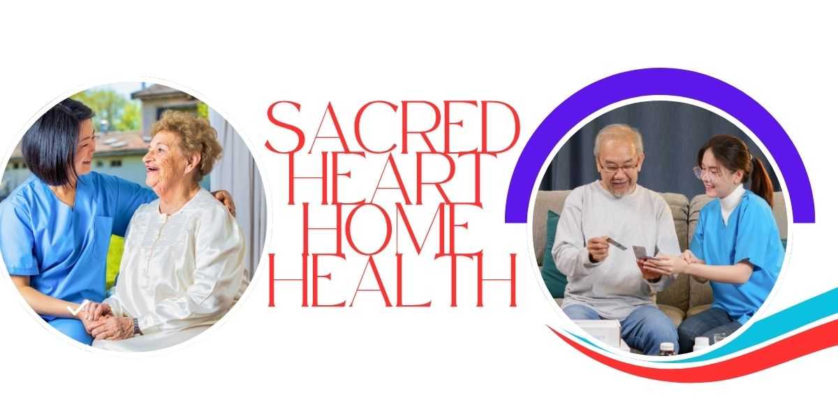 Sacred Heart Home Health – Compassionate Care at Your Doorstep