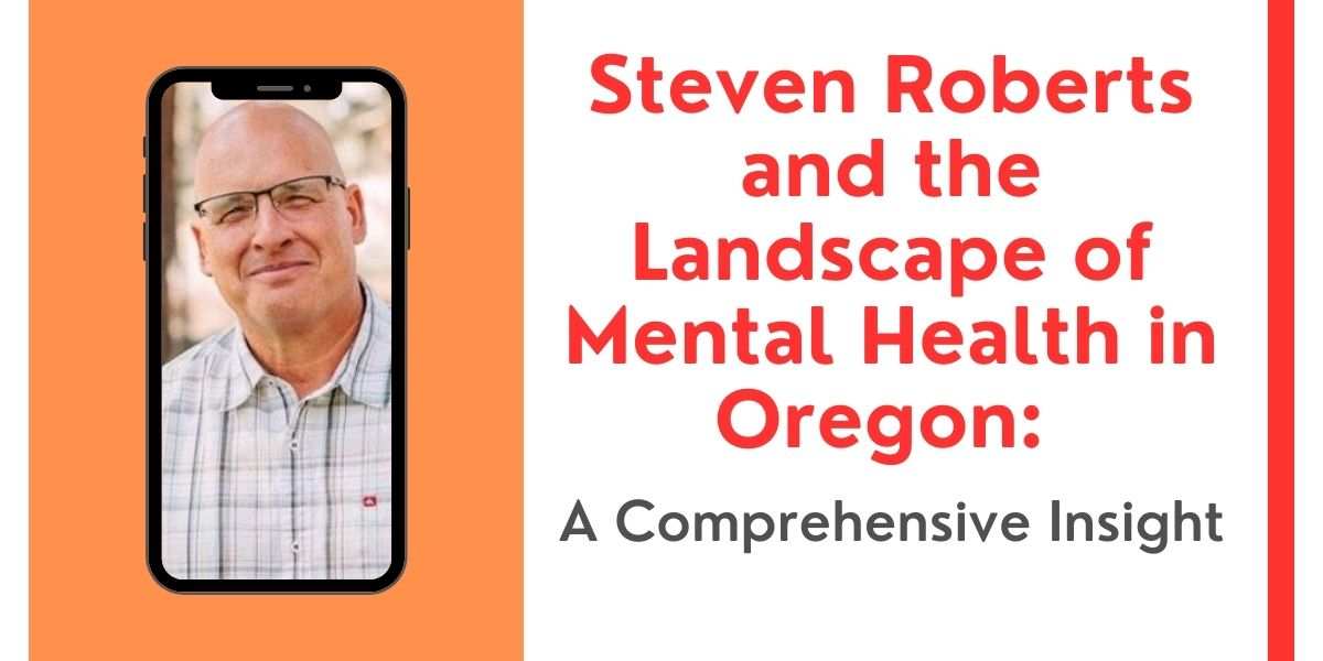 Steven-Roberts-and-the-Landscape-of-Mental-Health-in-Oregon-A-Comprehensive-Insight